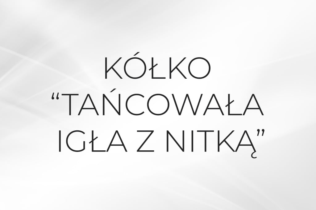 Kółko “TAŃCOWAŁA IGŁA Z NITKĄ”